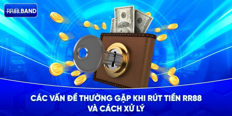 Vấn đề có thể gặp khi rút tiền và hướng giải quyết