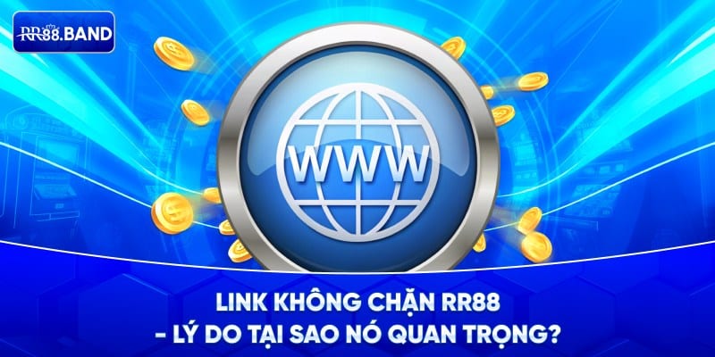 Link Không Chặn RR88  Lý Do Tại Sao Nó Quan Trọng