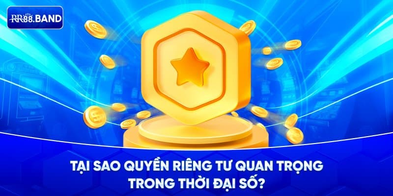 Tại sao trong thời đại số quyền riêng tư lại quan trọng