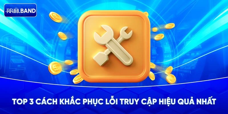 Cách khắc phục khi không thể truy cập nhà cái